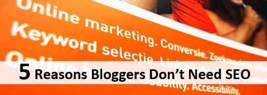 5 Reasons Bloggers Don’t Need SEO