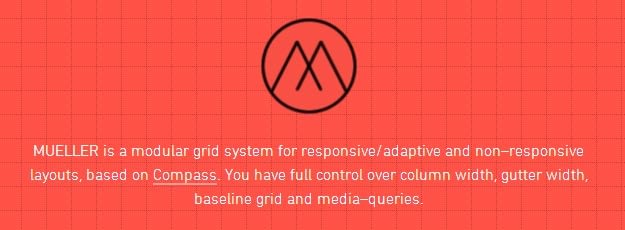 MUELLER is a modular grid system for responsive/adaptive and non–responsive layouts, based on Compass. You have full control over column width, gutter width, baseline grid and media–queries.
